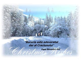 “Bucuria este adevaratul
dar al Craciunului”
Papa Benedict XVI
 