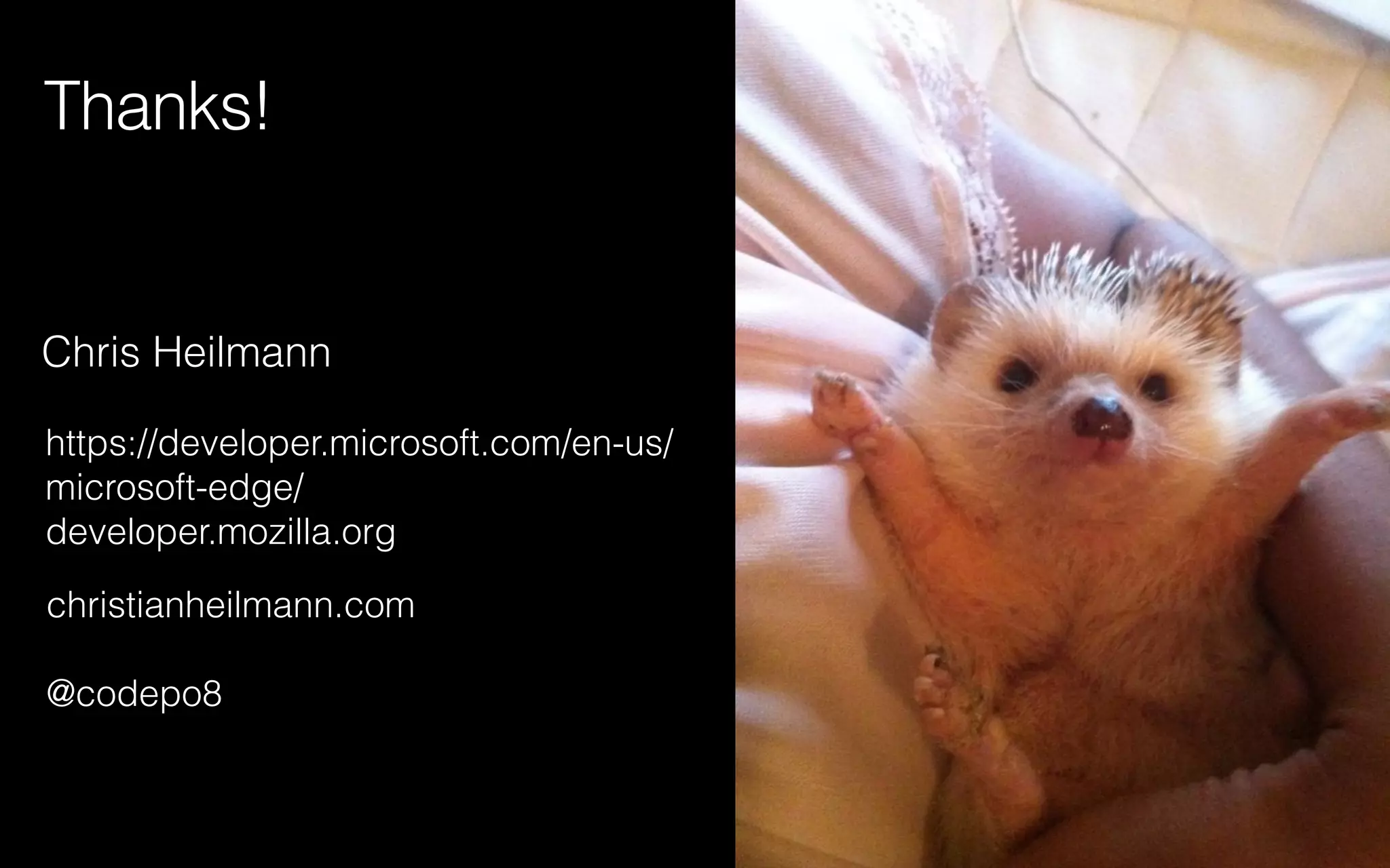 Chris Heilmann
christianheilmann.com
@codepo8
Thanks!
https://developer.microsoft.com/en-us/
microsoft-edge/
developer.mozilla.org
 