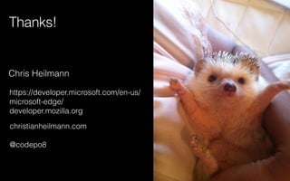 Chris Heilmann
christianheilmann.com
@codepo8
Thanks!
https://developer.microsoft.com/en-us/
microsoft-edge/
developer.mozilla.org
 