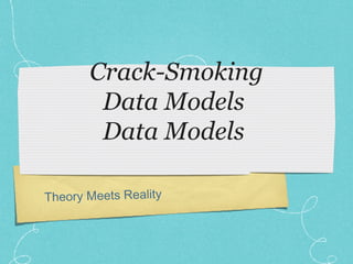 Crack-Smoking Data Models  Data Models  Theory Meets Reality 