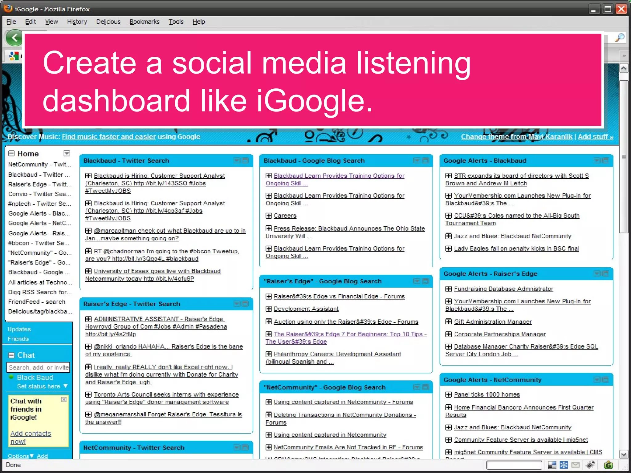 Create a social media listening
dashboard like iGoogle.
Create a social media listening
dashboard like iGoogle.
 