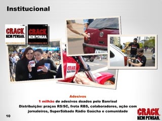 Adesivos 1 milhão  de adesivos doados pelo Banrisul Distribuição: praças RS/SC, frota RBS, colaboradores, ação com jornaleiros, SuperSábado Rádio Gaúcha e comunidade Institucional 10 