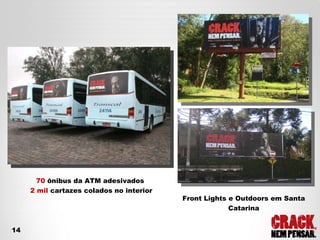 70  ônibus da ATM adesivados  2 mil  cartazes colados no interior Front Lights e Outdoors em Santa Catarina 14 