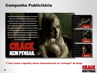 1ª fase (maio a agosto): atores demonstravam os “estragos” da droga Campanha Publicitária 4 
