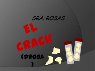 Sra. Rosas El Crack  (droga)  