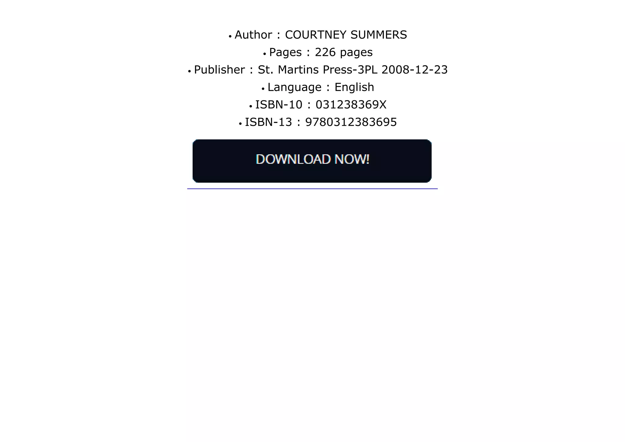 q
q
q
q
q
q
Author : COURTNEY SUMMERS
Pages : 226 pages
Publisher : St. Martins Press-3PL 2008-12-23
Language : English
ISBN-10 : 031238369X
ISBN-13 : 9780312383695