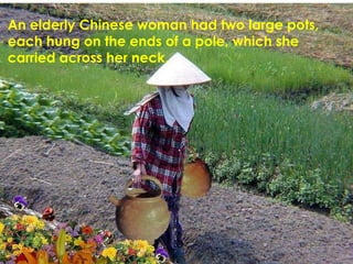An elderly Chinese woman had two large pots, each hung on the ends of a pole, which she carried across her neck.  