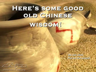 Here’s some good old Chinese wisdom!   Do not click.  Put on the sound 