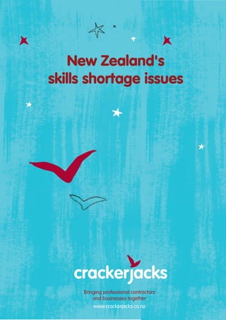 New Zealand's
skills shortage issues




     Bringing professional contractors
         and businesses together
         www.crackerjacks.co.nz
 