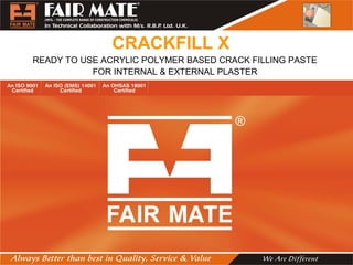 CRACKFILL X
READY TO USE ACRYLIC POLYMER BASED CRACK FILLING PASTE
FOR INTERNAL & EXTERNAL PLASTER
 
