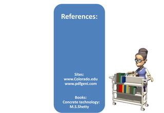 References:
Sites:
www.Colorado.edu
www.pdfgeni.com
Books:
Concrete technology:
M.S.Shetty
 