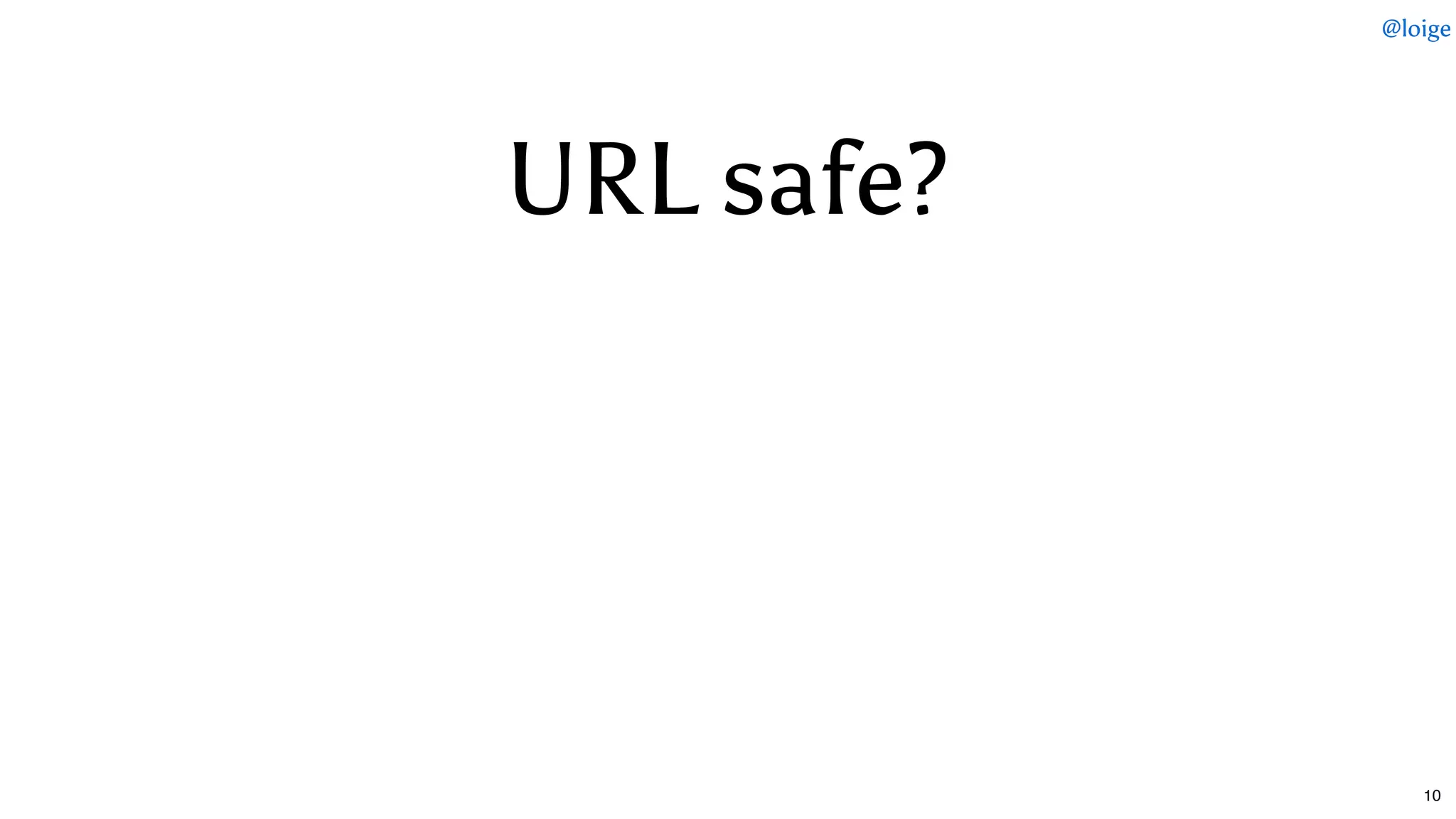 URL safe?
@loige
10
 