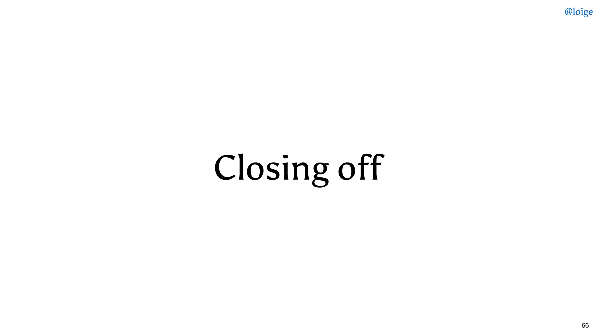 Closing offClosing off
@loige
66
 