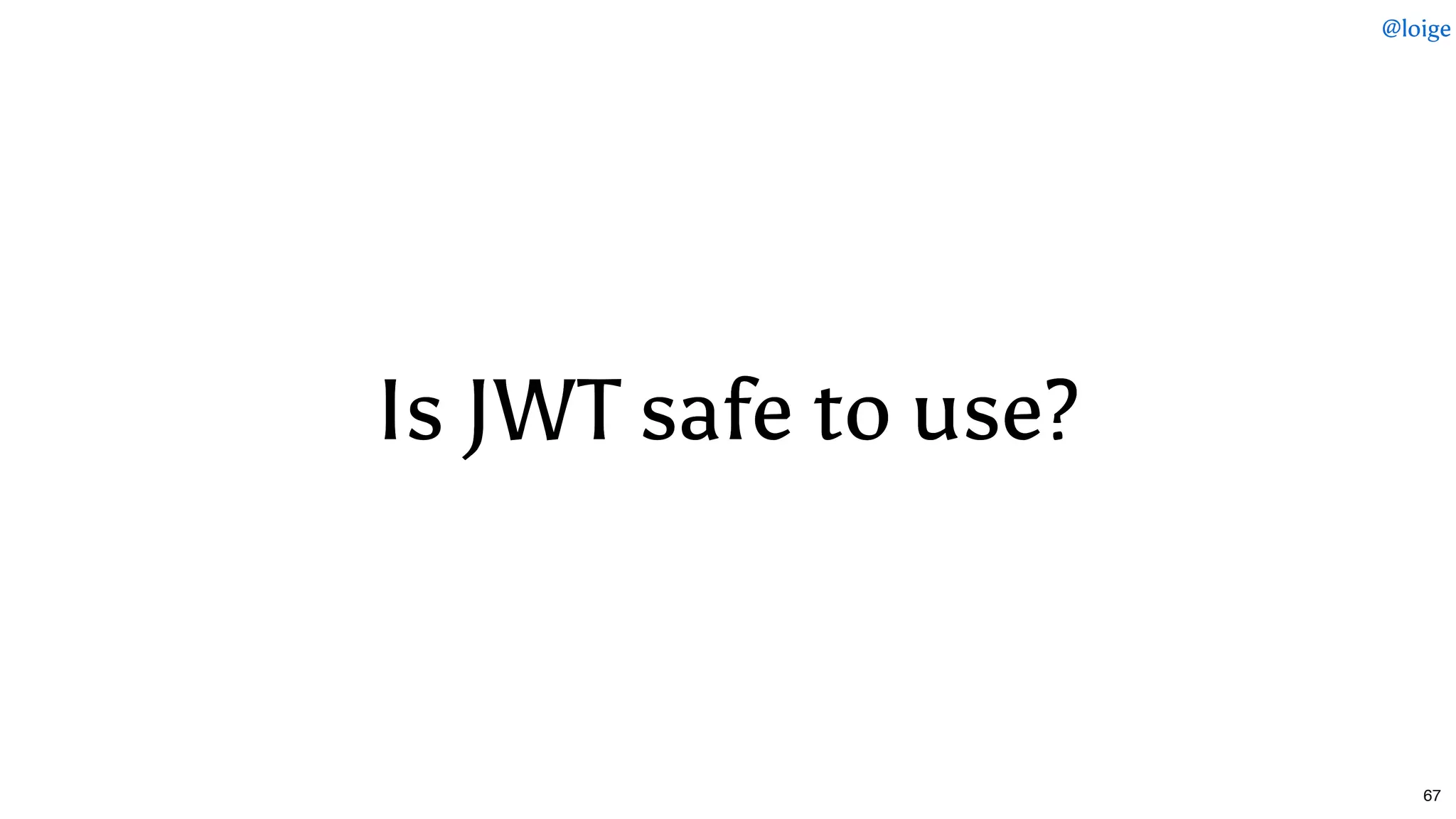 Is JWT safe to use?Is JWT safe to use?
@loige
67
 