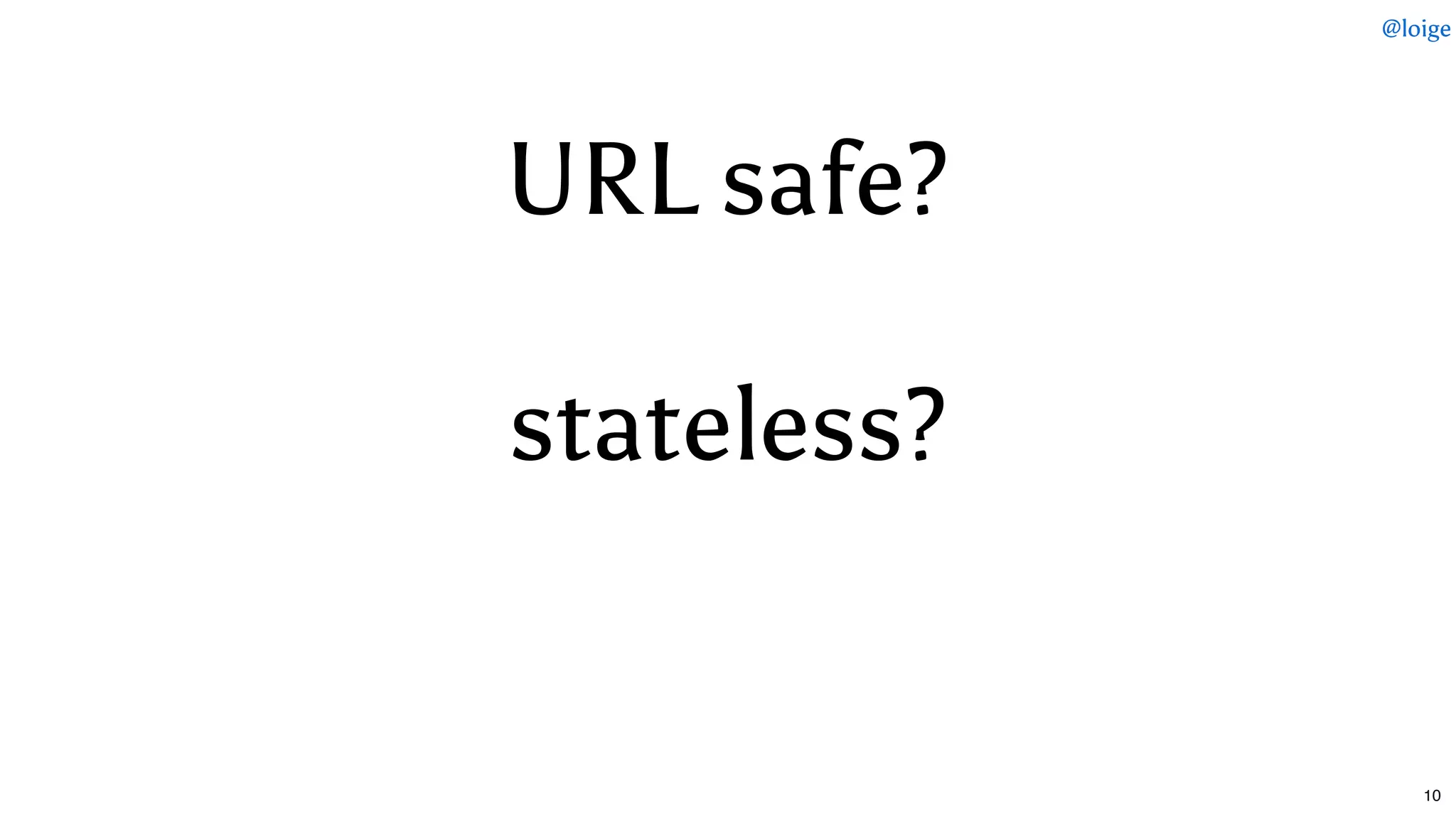 URL safe?
stateless?
@loige
10
 
