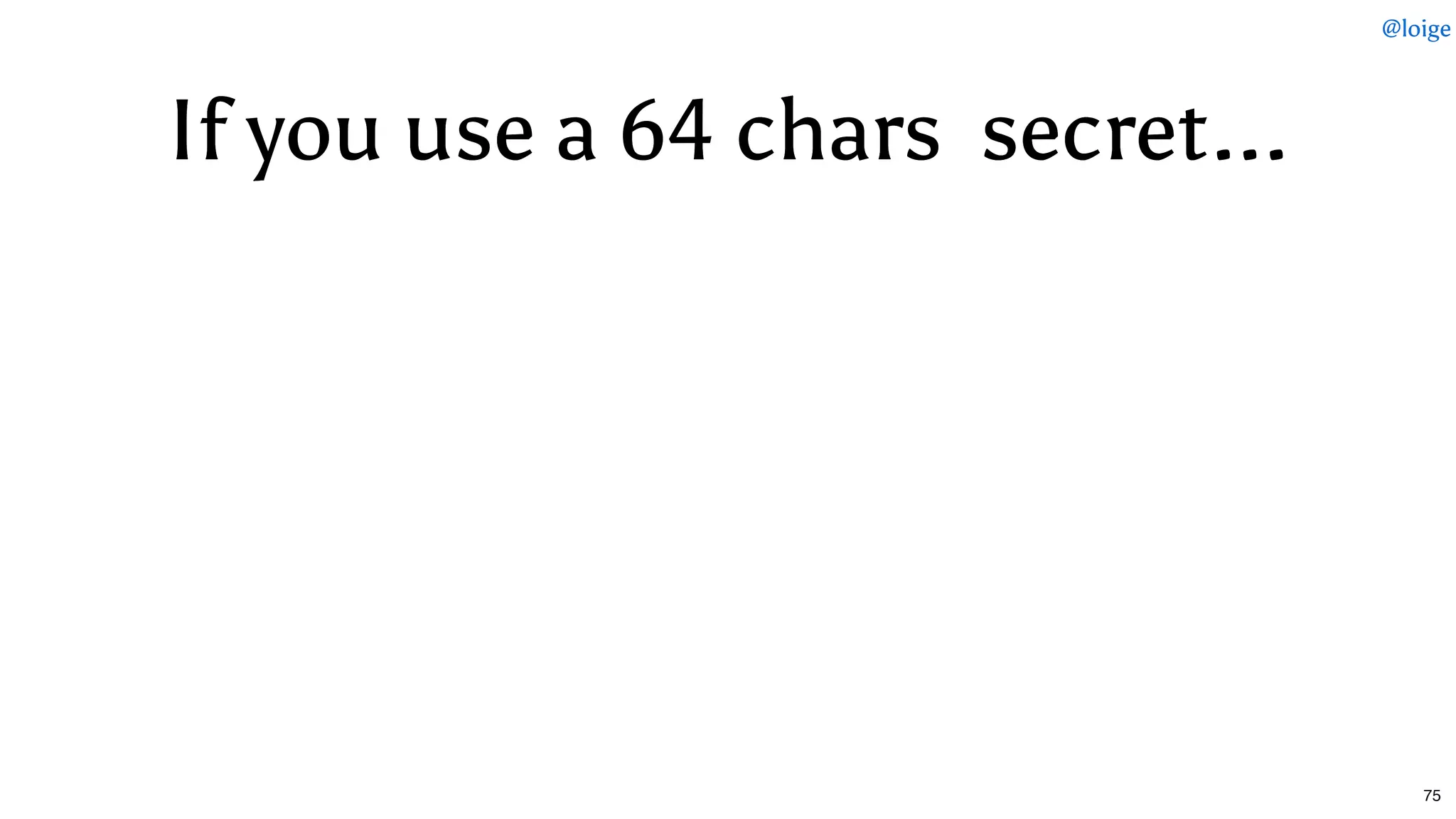 If you useIf you use a 64a 64 chars  secretchars  secret......
@loige
75
 