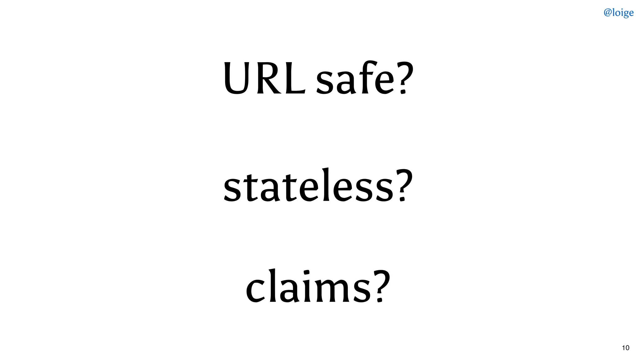 URL safe?
stateless?
claims?
@loige
10
 
