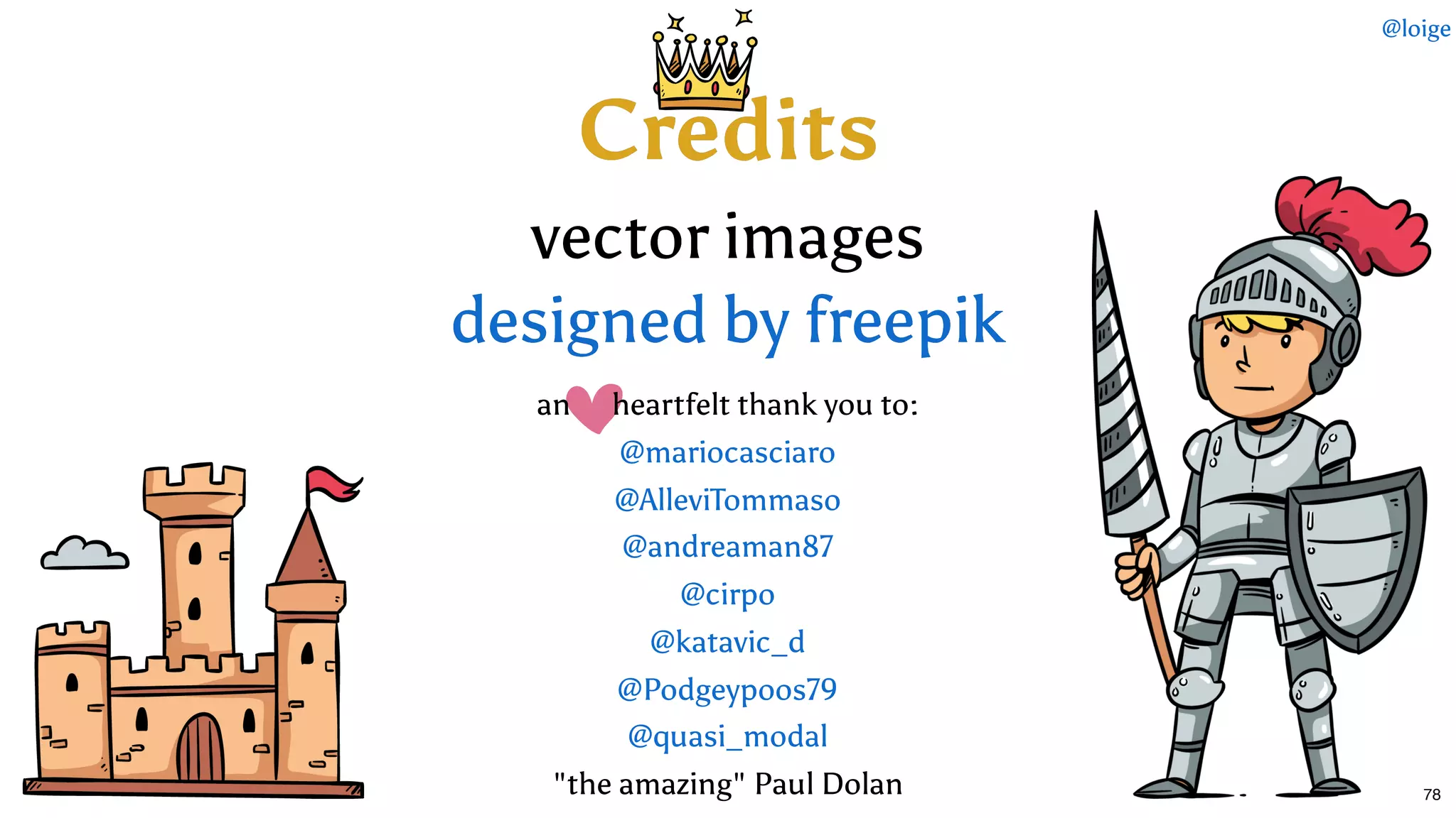 an      heartfelt thank you to:
"the amazing" Paul Dolan
@mariocasciaro
@AlleviTommaso
@andreaman87
@cirpo
@katavic_d
@Podgeypoos79
@quasi_modal
CreditsCredits
vector imagesvector images
designed by freepikdesigned by freepik
@loige
78
 