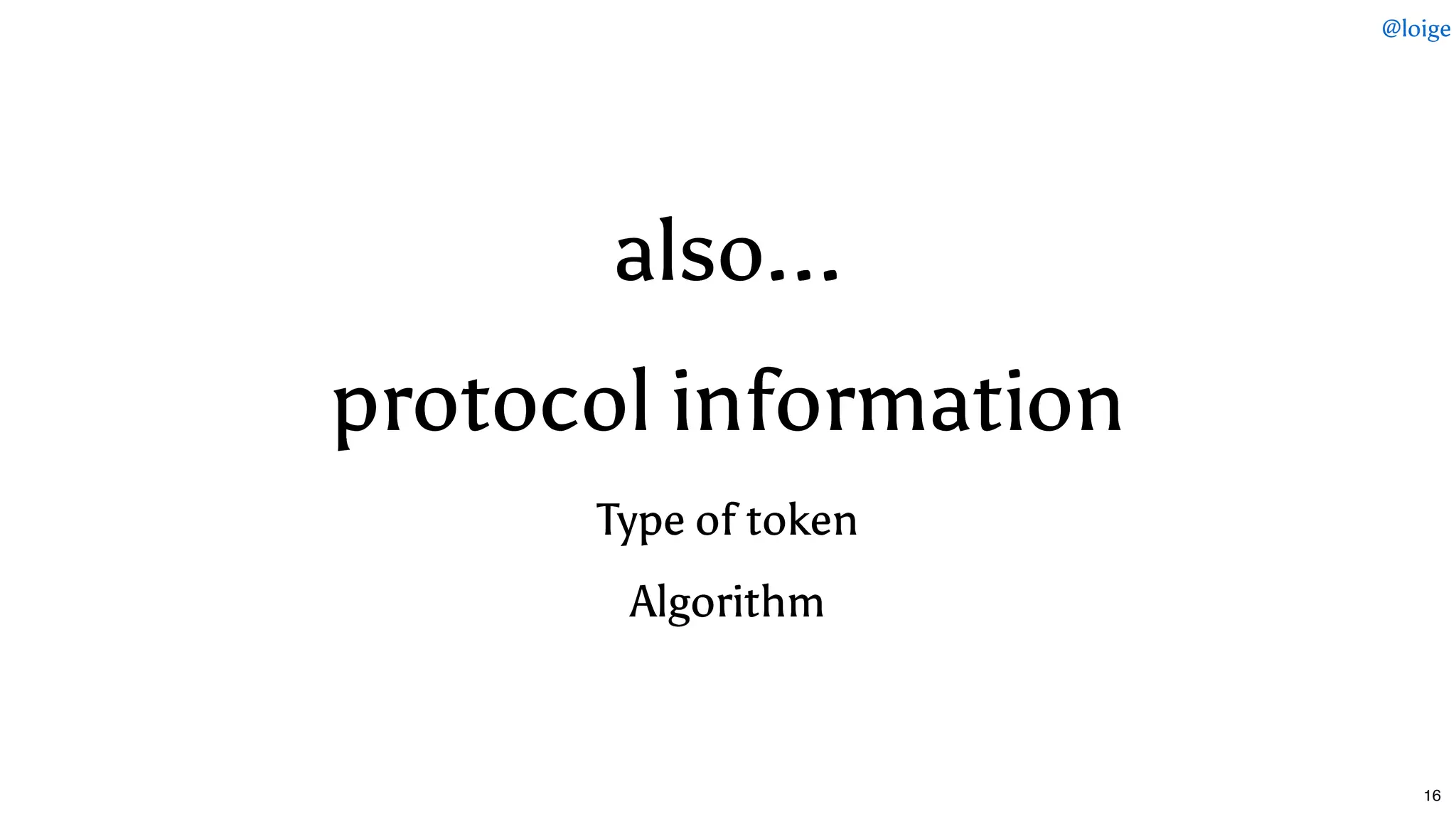 also...also...
protocol informationprotocol information
Type of tokenType of token
AlgorithmAlgorithm
@loige
16
 