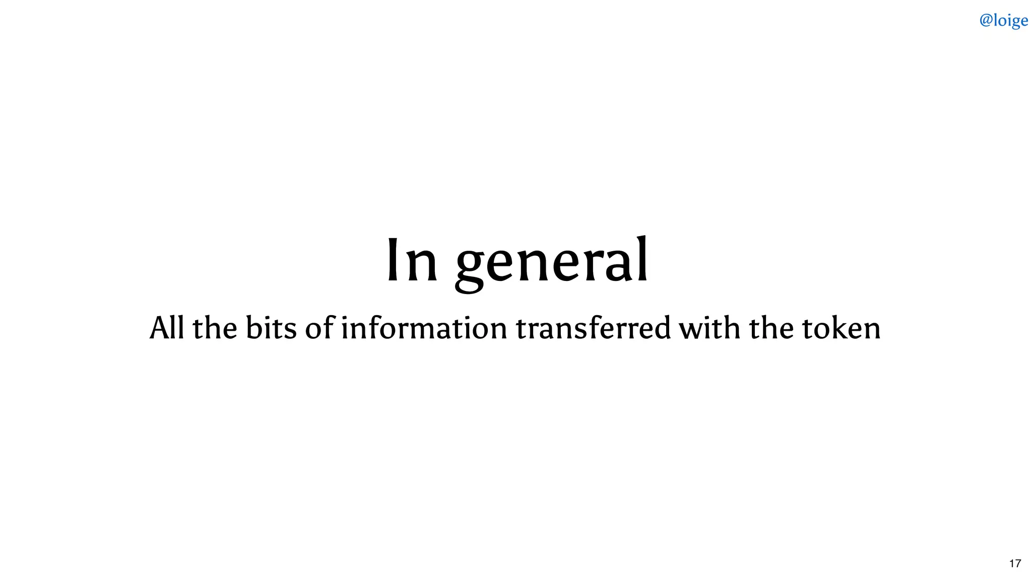 In generalIn general
All the bits of information transferred with the tokenAll the bits of information transferred with the token
@loige
17
 