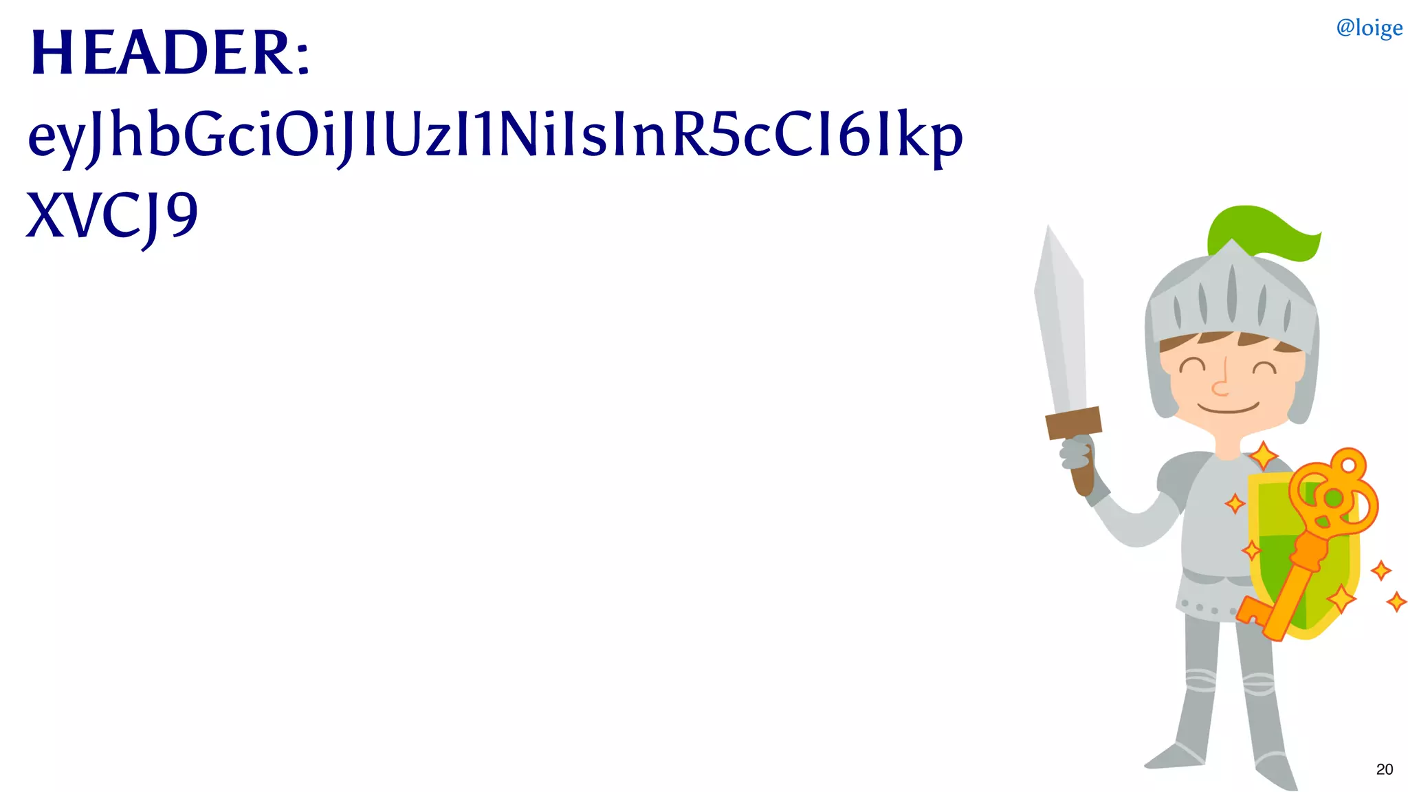 HEADERHEADER::
eyJhbGciOiJIUzI1NiIsInR5cCI6IkpeyJhbGciOiJIUzI1NiIsInR5cCI6Ikp
XVCJ9XVCJ9
@loige
20
 