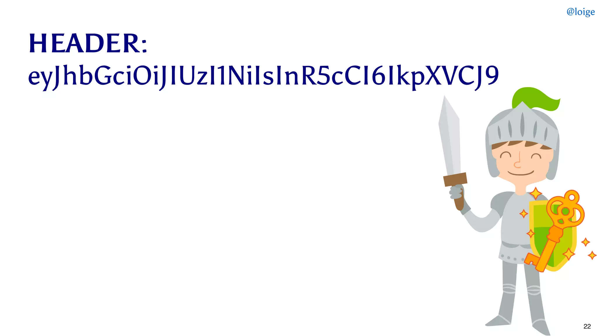 HEADERHEADER::
eyJhbGciOiJIUzI1NiIsInR5cCI6IkpXVCJ9eyJhbGciOiJIUzI1NiIsInR5cCI6IkpXVCJ9
@loige
22
 