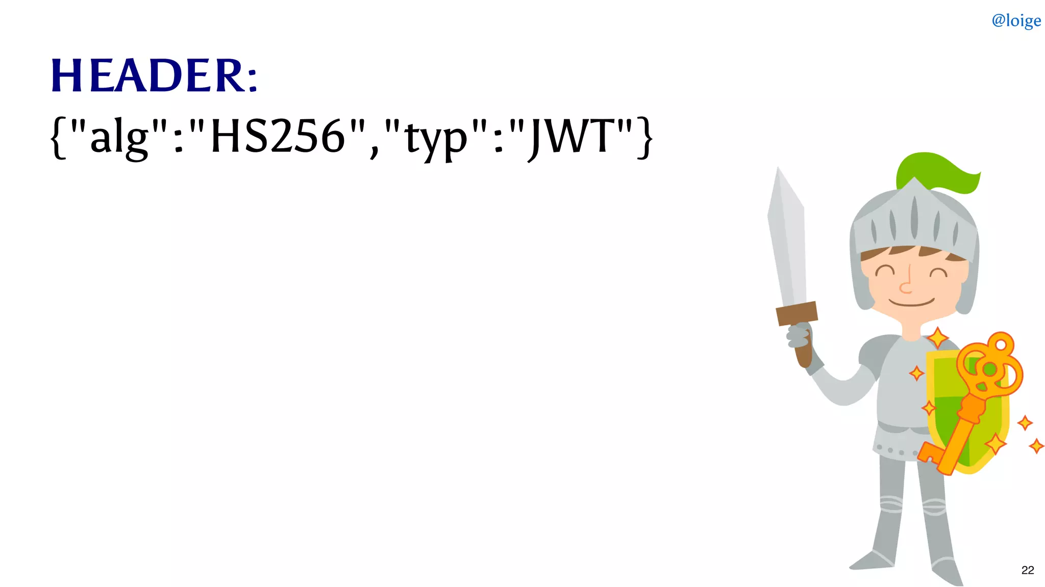 HEADERHEADER::
{"alg":"HS256","typ":"JWT"}{"alg":"HS256","typ":"JWT"}
@loige
22
 