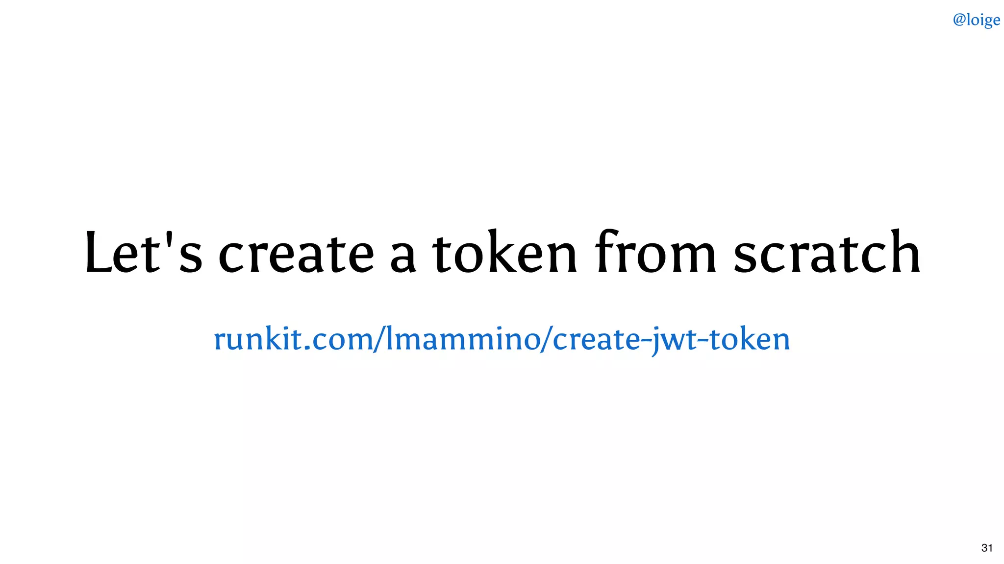 Let's create a token from scratchLet's create a token from scratch
runkit.com/lmammino/create-jwt-token
@loige
31
 