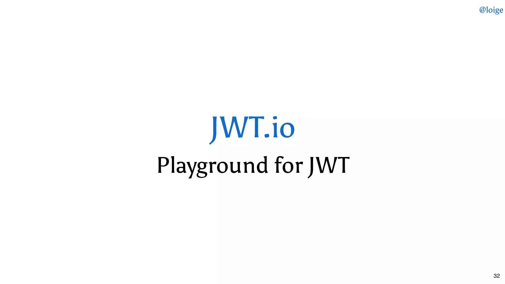Playground for JWTPlayground for JWT
JWT.ioJWT.io
@loige
32
 