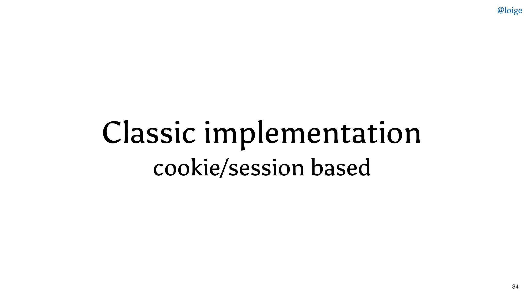 Classic implementationClassic implementation
cookie/session basedcookie/session based
@loige
34
 