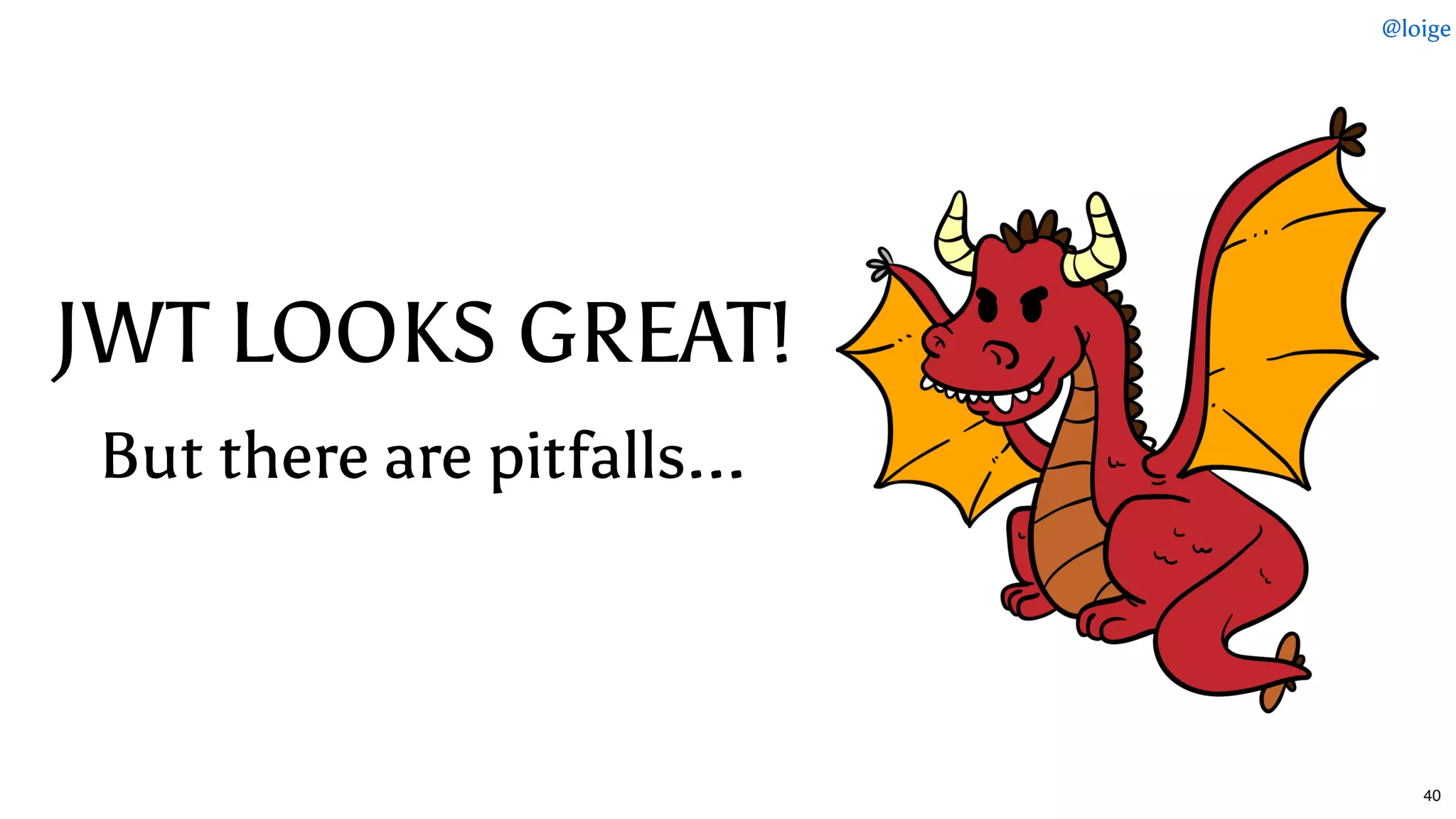 JWT LOOKS GREAT!JWT LOOKS GREAT!
But there are pitfalls...But there are pitfalls...
@loige
40
 