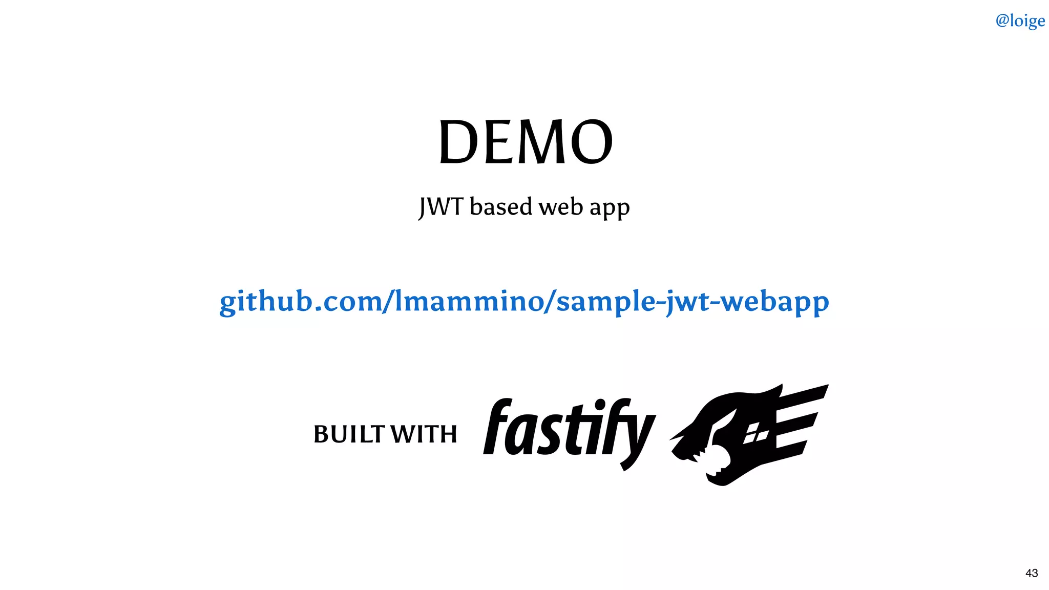DEMODEMO
JWT based web app
github.com/lmammino/sample-jwt-webapp
BUILT WITH
@loige
43
 