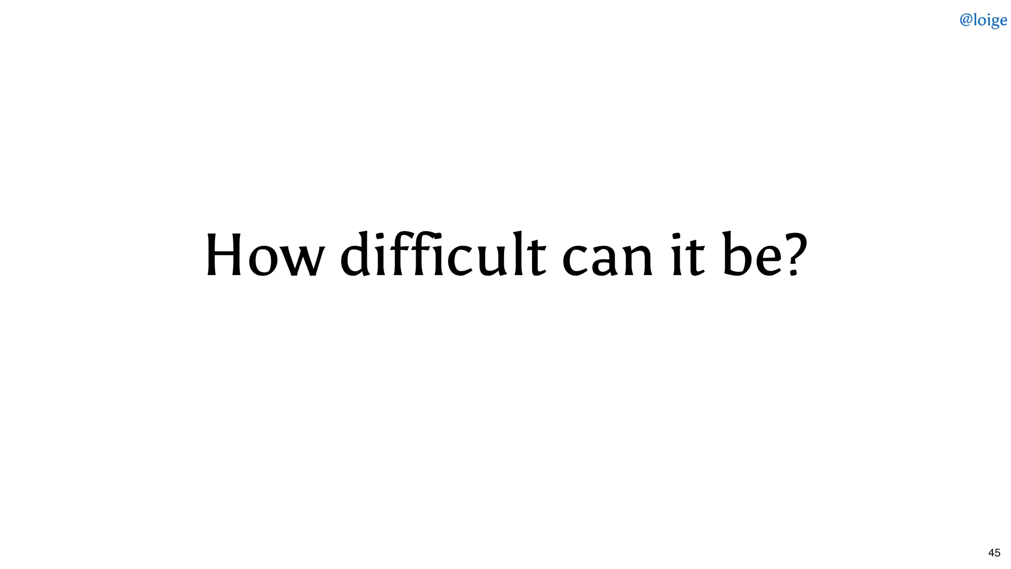 How difficult can it be?How difficult can it be?
@loige
45
 