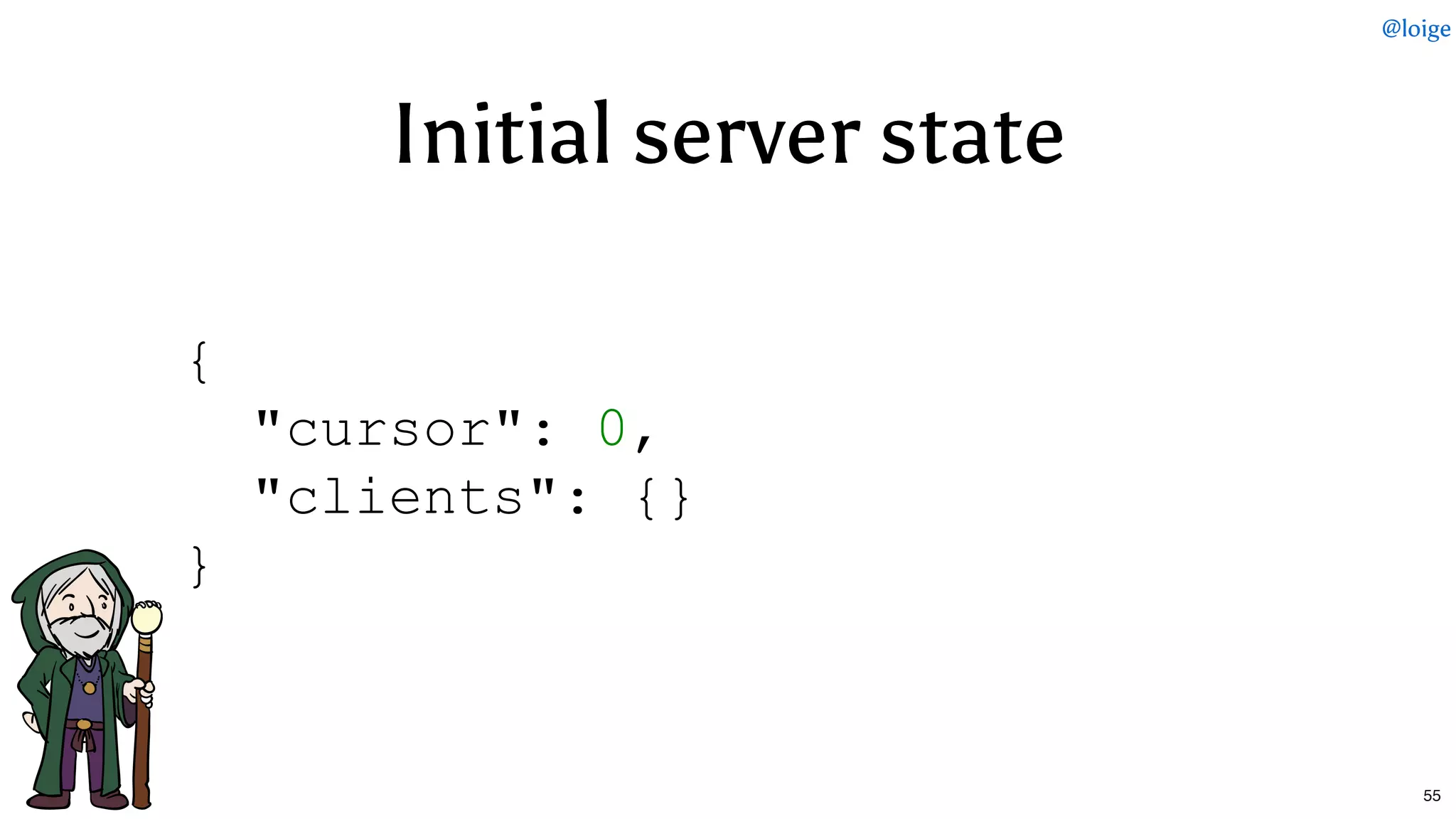 Initial server stateInitial server state
{ 
  "cursor": 0, 
  "clients": {} 
}
@loige
55
 