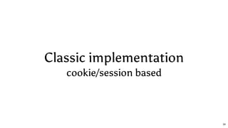 Classic implementation
cookie/session based
34
 