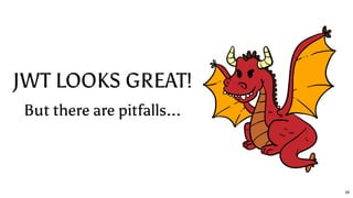 JWT LOOKS GREAT!
But there are pitfalls...
39
 