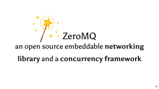 ZeroMQ
an open source embeddable networking
library and a concurrency framework
48
 