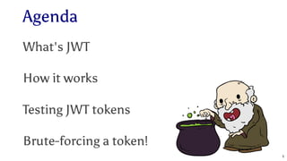 Agenda
What's JWT
How it works
Testing JWT tokens
Brute-forcing a token!
5
 