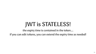 JWT is STATELESS!
the expiry time is contained in the token...
if you can edit tokens, you can extend the expiry time as needed!
71
 