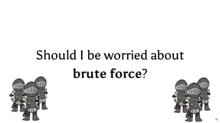 Should I be worried about
brute force?
72
 