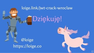 Dziękuję!
@loige
https://loige.co
loige.link/jwt-crack-wroclaw
75
 