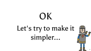 OK
Let's try to make it
simpler...
8
 