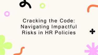 Cracking the Code:
Navigating Impactful
Risks in HR Policies
 