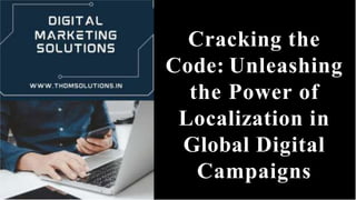 Cracking the
Code: Unleashing
the Power of
Localization in
Global Digital
Campaigns
 
