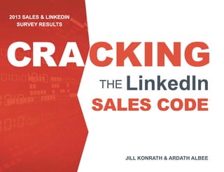 2013 Sales & LinkedIn Survey Results

Cracking the LinkedIn Sales Code

Jill Konrath & Ardath Albee
© Jill Konrath & Ardath Albee 2013

 