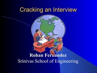 Cracking an InterviewCracking an Interview
Rohan Fernandez
Srinivas School of Engineering
 