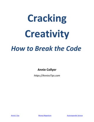 Annie’s Tips Money Magnetism Autoresponder Service
Cracking
Creativity
How to Break the Code
Annie Collyer
https://AnniesTips.com
 