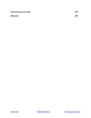 Annie’s Tips Money Magnetism Autoresponder Service
How to harness your spirit 102
Afterword 104
 