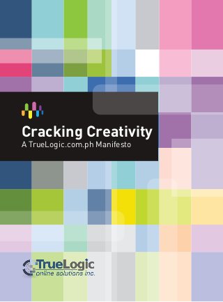 Cracking Creativity
A TrueLogic.com.ph Manifesto
 