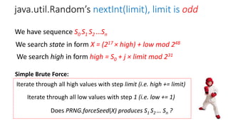 java.util.Random’s nextInt(limit), limit is odd
We search state in form X = (217 × high) + low mod 248
We search high in f...